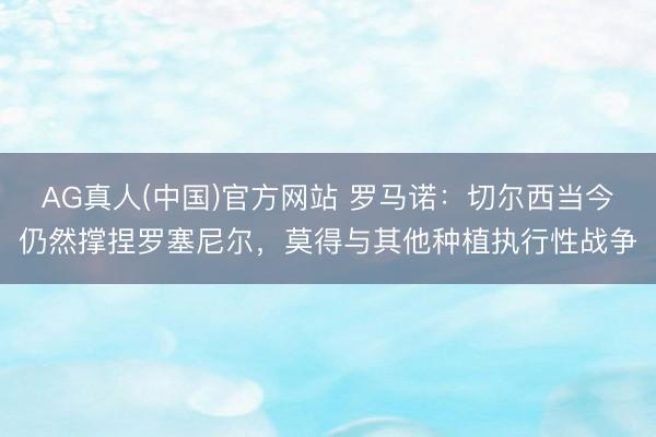 AG真人(中国)官方网站 罗马诺:切尔西当今仍然撑捏罗塞尼尔,莫得与其他种植执行性战争