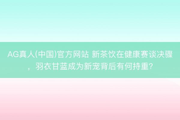 AG真人(中国)官方网站 新茶饮在健康赛谈决骤,羽衣甘蓝成为新宠背后有何持重?